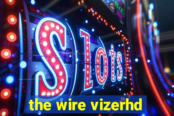 the wire vizerhd